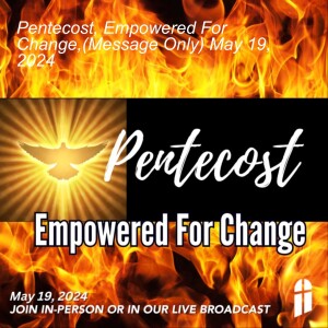 Pentecost, Empowered For Change,(Message Only) May 19, 2024
