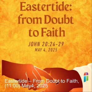 Eastertide – From Doubt to Faith, (11:00) May4, 2025