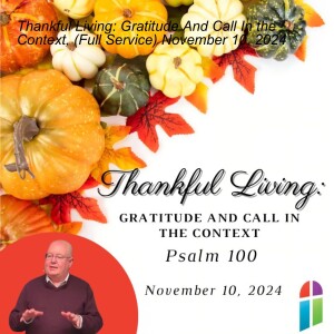 Thankful Living: Gratitude And Call In the Context, (Full Service) November 10, 2024