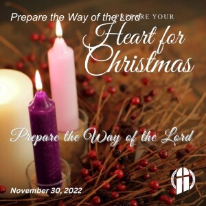 Advent Wednesday: Prepare Your Heart For Christmas: Prepare the Way of the Lord – November 30, 2022