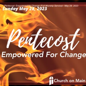 Pentecost: Empowered for Change (Full Worship Service)– May 28, 2023