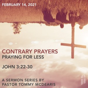 February 14, 2021 - Contrary Prayers Part 2, Praying for Less