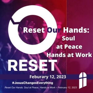 Reset Our Hands: Soul at Peace, Hands at Work – February 12, 2023