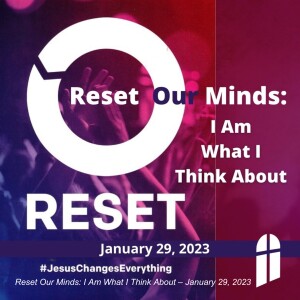 Reset Our Minds: I Am What I Think About – January 29, 2023