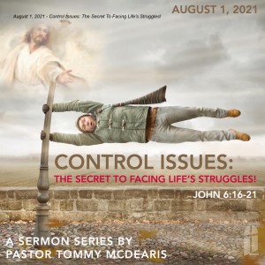 August 1, 2021 - Control Issues: The Secret To Facing Life‘s Struggles!