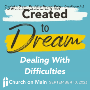 Created to Dream: Dealing With Difficulties, Keeping the Dream Alive (Full Worship Service) –September 10, 2023