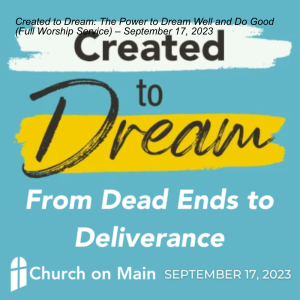 Created to Dream: The Power to Dream Well and Do Good (Full Worship Service)– September 17, 2023