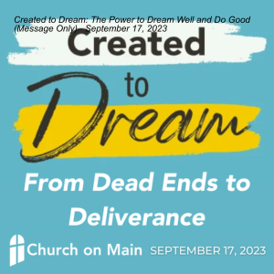 Created to Dream: The Power to Dream Well and Do Good (Message Only) – September 17, 2023