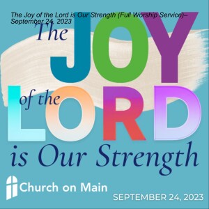 The Joy of the Lord is Our Strength (Full Worship Service)– September 24, 2023