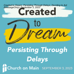 Created to Dream: Persisting Through Delays, Deciding to Act (MessageOnly) –September 3, 2023