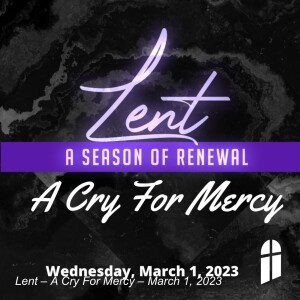 Lent – A Cry For Mercy – March 1, 2023
