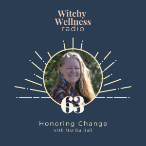 #63 Honoring Change with Marika Hall