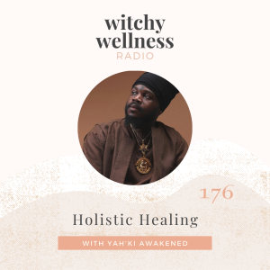 #176 Holistic Healing with Yah’ki Awakened