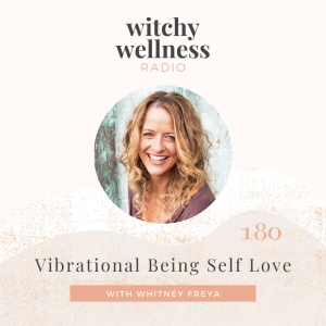 #180 Vibrational Being Self Love with Whittney Freya