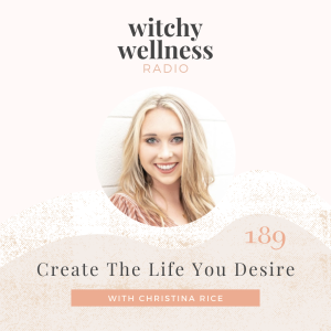 #189 Create The Life You Desire with Christina Rice