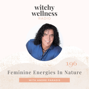 #196 Feminine Energies In Nature with Andre Paradis