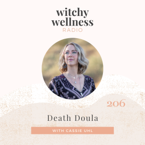 #206 Death Doula with Cassie Uhl