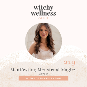 #219 Manifesting Menstrual Magic: part 2 with Loren Cellentani