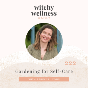 #222 Gardening for Self-Care with Rebecca Lyons