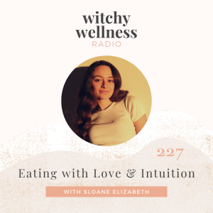 #227 Eating with Love & Intuition with Sloane Elizabeth