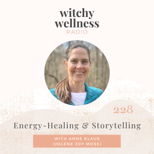 #228 Energy-Healing & Storytelling with Anne Klaus (Jolene Joy Moss)