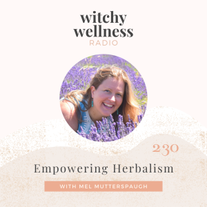 #230 Empowering Herbalism with Mel Mutterspaugh