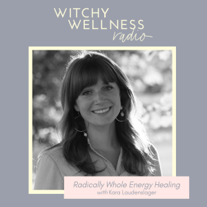 #39 Radically Whole Energy Healing with Kara Laudenslager