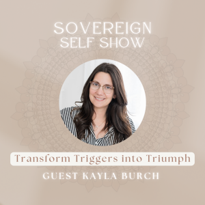 #286 Transform Triggers into Triumph with Kayla Burch