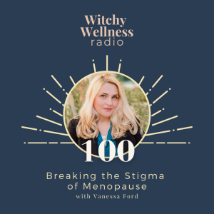 #100 Breaking the Stigma of Menopause with Vanessa Ford