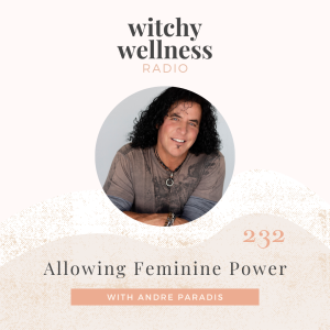 #232 Allowing Feminine Power with Andre Paradis
