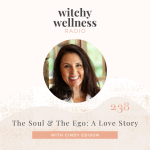 #238 The Soul & The Ego: A Love Story with Cindy Edison