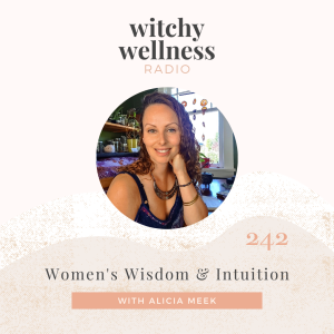 #242 Women’s Wisdom & Intuition with Alicia Meek