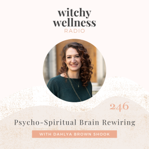 #246 Psycho-Spiritual Brain Rewiring with Dahlya Brown Shook