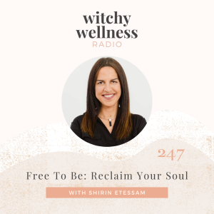 #247 Free To Be: Reclaim Your Soul with Shirin Etessam