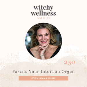#250 Fascia: Your Intuition Organ with Anna Rahe