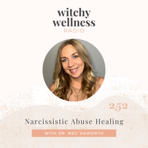 #252 Narcissistic Abuse Healing with Dr. Meg Haworth