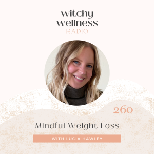 #260 Mindful Weight Loss with Lucia Hawley