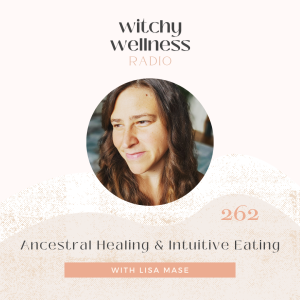 #262 Ancestral Healing & Intuitive Eating with Lisa Masé