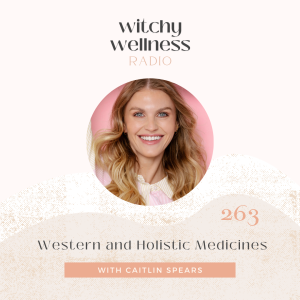 #263 Western & Holistic Medicines with Caitlin Spears
