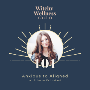 #101 Anxious to Aligned with Loren Cellentani