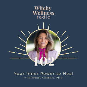 #102 Your Inner Power to Heal with Brandy Gillmore, Ph.D