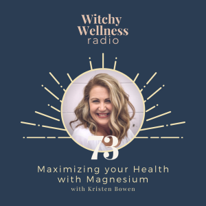 #73 Maximizing Your Health with Magnesium with Kristen Bowen