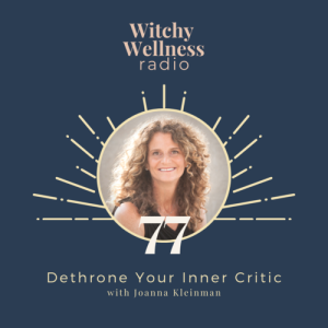 #77 Dethrone Your Inner Critic with Joanna Kleinman