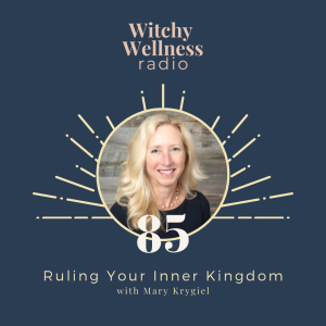 #85 Ruling Your Inner Kingdom with Mary Krygiel