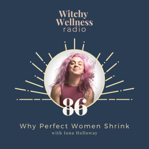 #86 Why Perfect Women Shrink with Iona Holloway