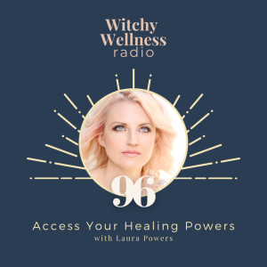 #96 Accessing your  Healing Powers with Laura Powers