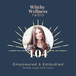 #104 Empowered and Embodied with Loren Cellentani