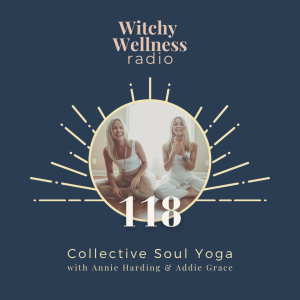 #118 Collective Soul Yoga with Annie Harding & Addie Grace