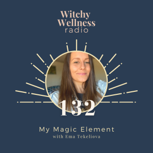 #132 My Magic Element with Ema Tekeliova