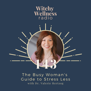 #143 The Busy Woman‘s Guide to Stress Less with Dr. Valerie Hertzog